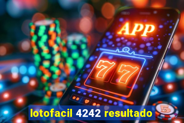 lotofacil 4242 resultado