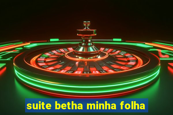 suite betha minha folha