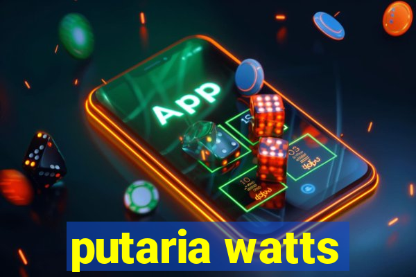 putaria watts