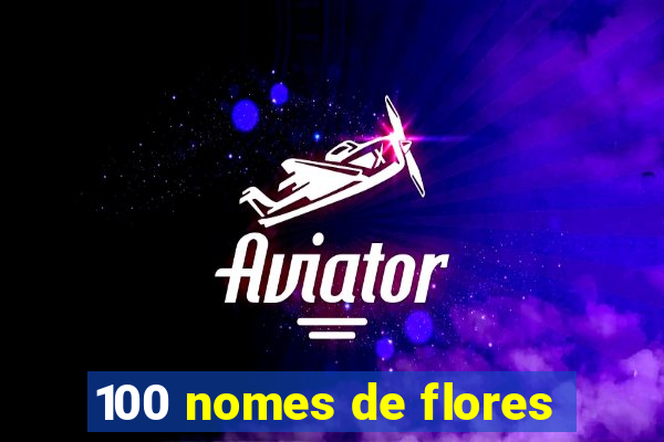 100 nomes de flores