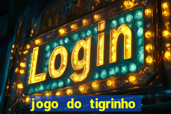 jogo do tigrinho sem deposito