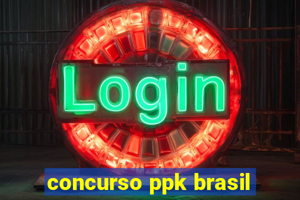 concurso ppk brasil