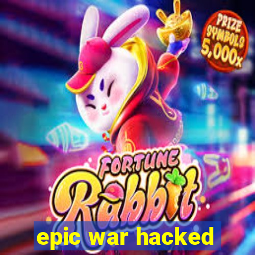 epic war hacked