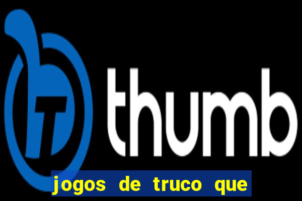 jogos de truco que ganha dinheiro