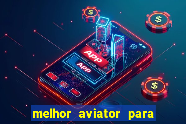 melhor aviator para ganhar dinheiro