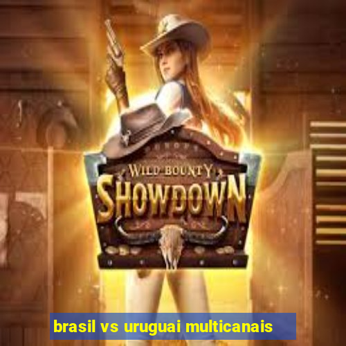 brasil vs uruguai multicanais