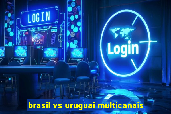 brasil vs uruguai multicanais