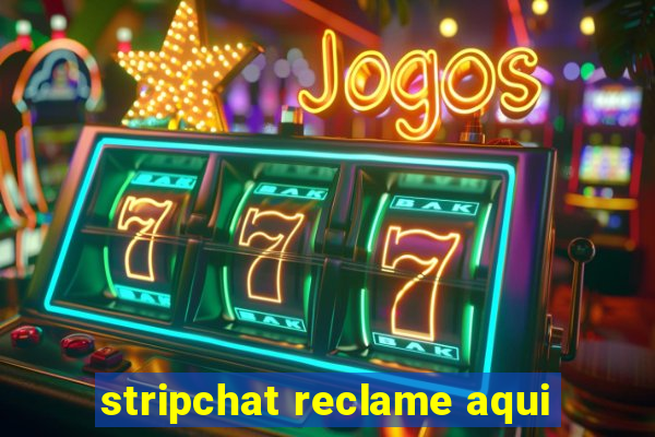 stripchat reclame aqui