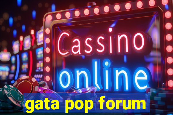 gata pop forum