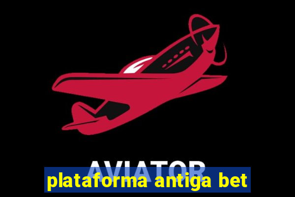 plataforma antiga bet