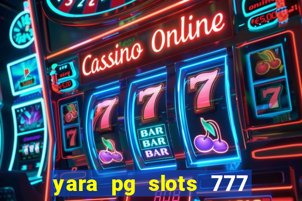 yara pg slots 777 paga mesmo