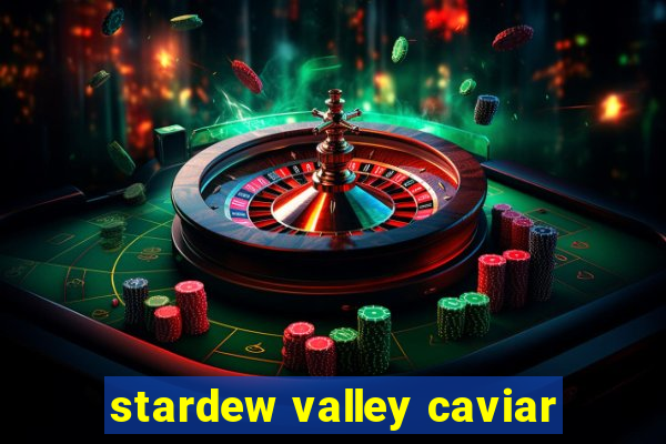 stardew valley caviar