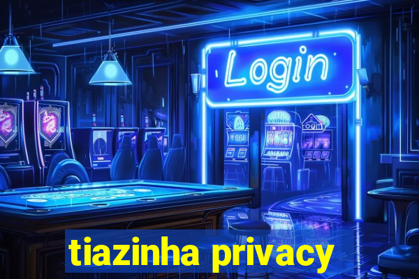 tiazinha privacy