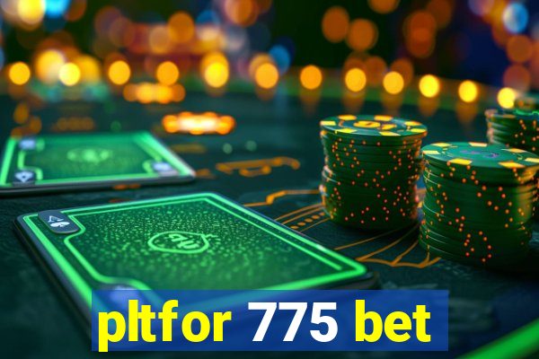 pltfor 775 bet