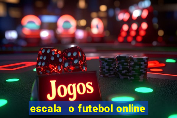 escala  o futebol online