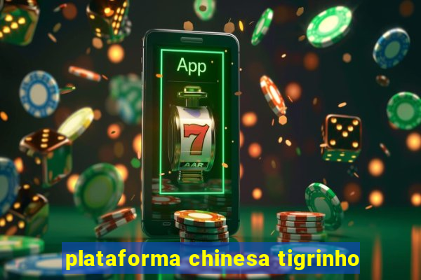 plataforma chinesa tigrinho