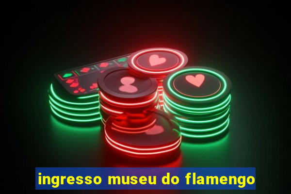 ingresso museu do flamengo