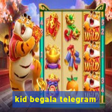 kid begala telegram