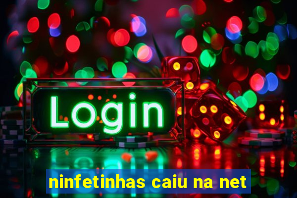 ninfetinhas caiu na net