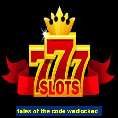 tales of the code wedlocked