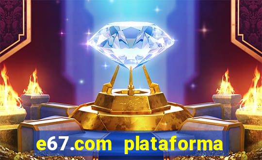 e67.com plataforma de jogos