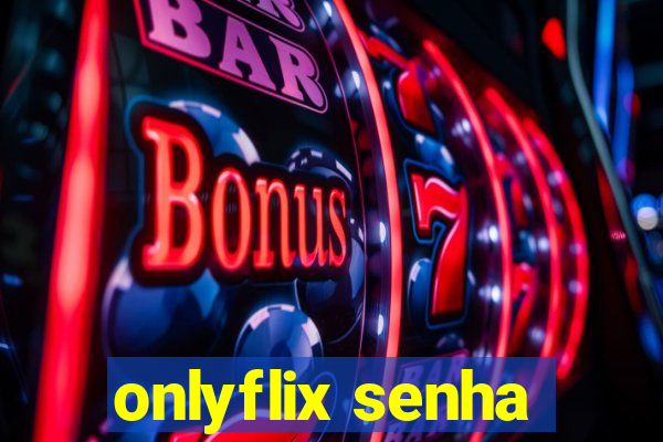 onlyflix senha