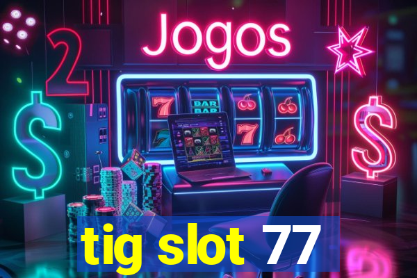 tig slot 77