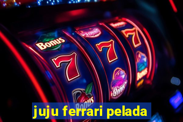 juju ferrari pelada