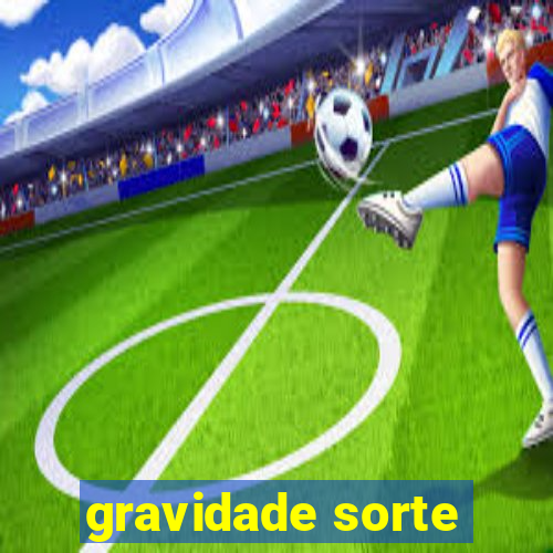 gravidade sorte