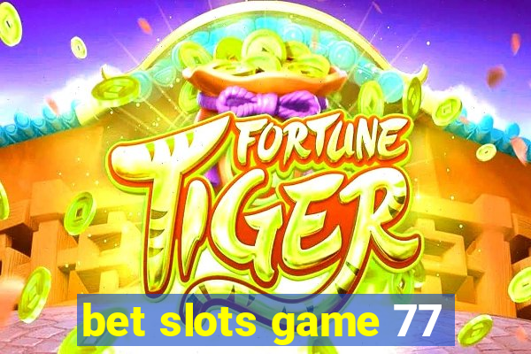 bet slots game 77