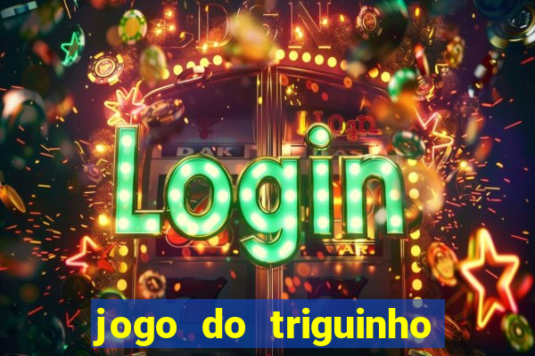 jogo do triguinho de ganhar dinheiro