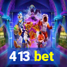 413 bet