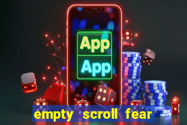 empty scroll fear and hunger best use