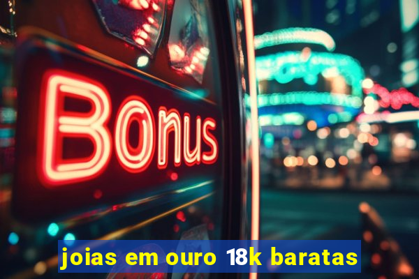 joias em ouro 18k baratas