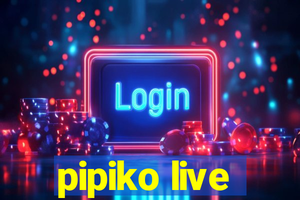 pipiko live