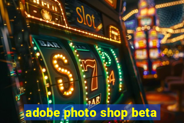 adobe photo shop beta