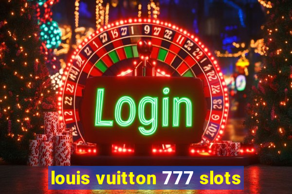 louis vuitton 777 slots