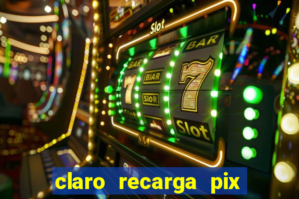 claro recarga pix $10 reais