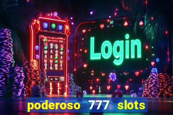 poderoso 777 slots paga mesmo