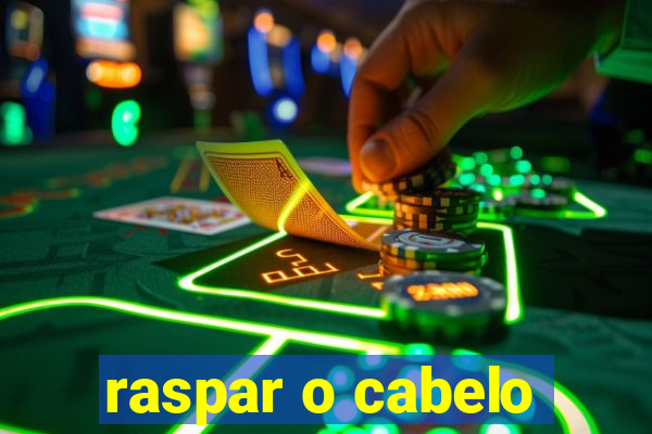 raspar o cabelo