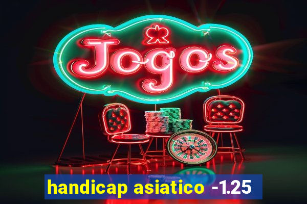 handicap asiatico -1.25