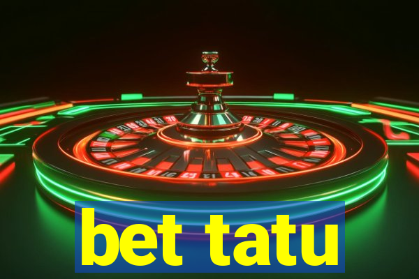 bet tatu