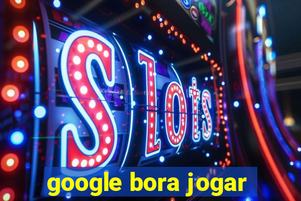 google bora jogar