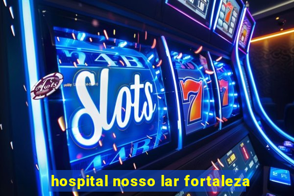 hospital nosso lar fortaleza