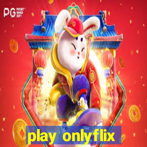 play onlyflix