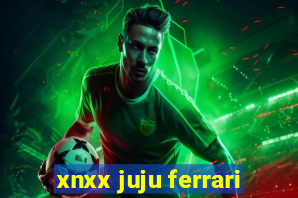 xnxx juju ferrari