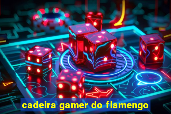 cadeira gamer do flamengo