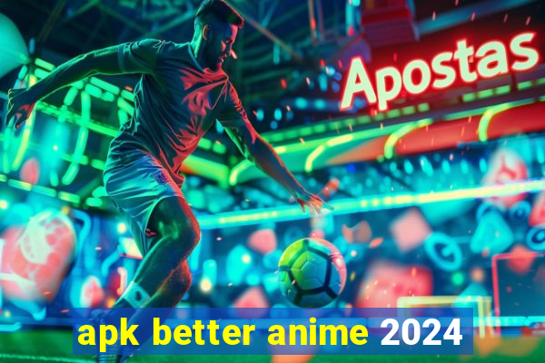 apk better anime 2024