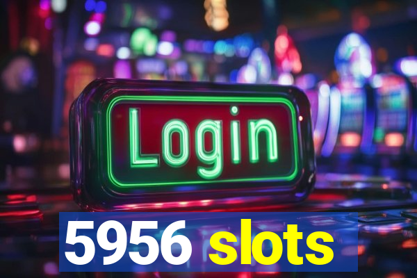 5956 slots