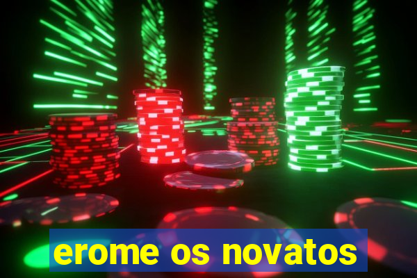 erome os novatos